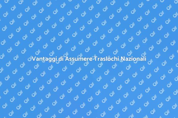Perché Scegliere Traslochi Nazionali?