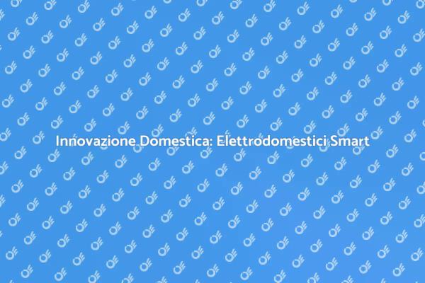 Elettrodomestici Intelligenti: Il Futuro è Qui