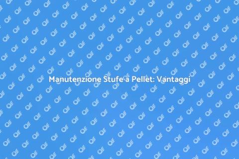 Manutenzione Stufe a Pellet Efficiente