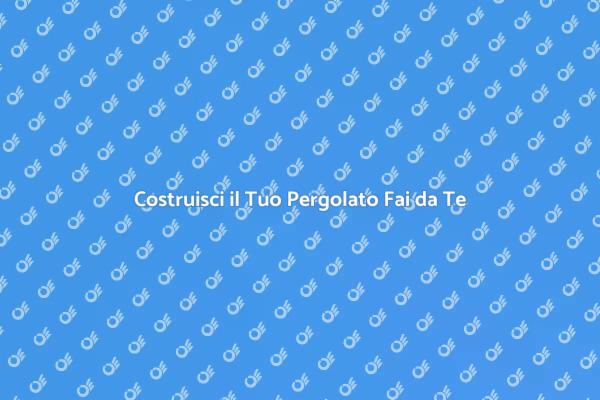 Come Realizzare un Pergolato Fai da Te