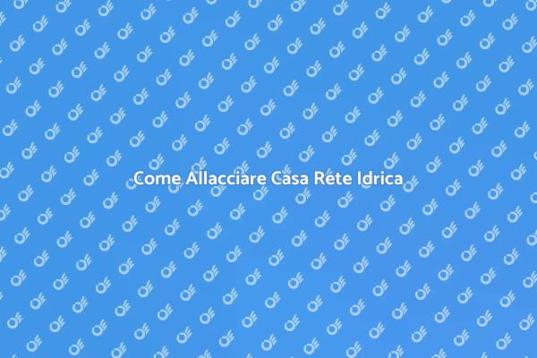 Allaccio Idrico: Guida Pratica