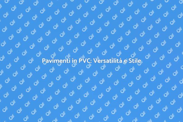 Pavimenti in PVC: Stile e Resistenza