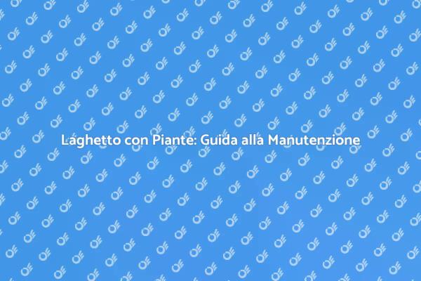 Manutenzione Perfetta per il Tuo Laghetto