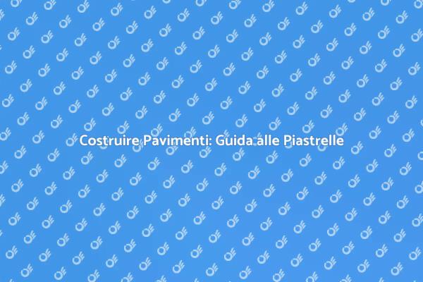 Pavimenti in Piastrelle: Un Mondo di Opzioni