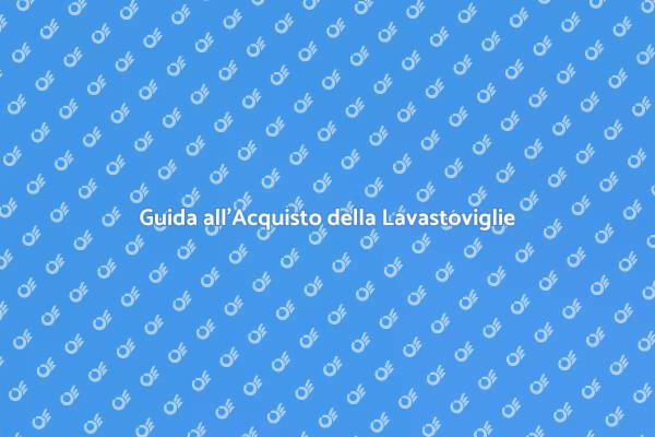 Come Scegliere la Lavastoviglie Perfetta