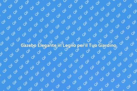 Gazebo in Legno con Tende: Relax Assicurato