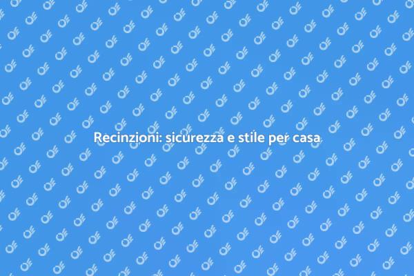 Come progettare la tua recinzione ideale