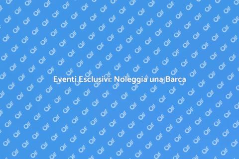 Noleggiare Barca per Eventi Esclusivi