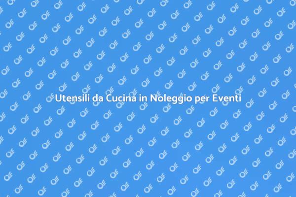 Noleggio Utensili per Catering Facile e Vantaggioso