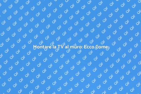 Fissare TV al muro: Guida Pratica