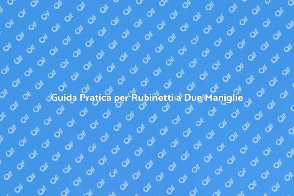 Riparazione Facile Rubinetto a Due Maniglie