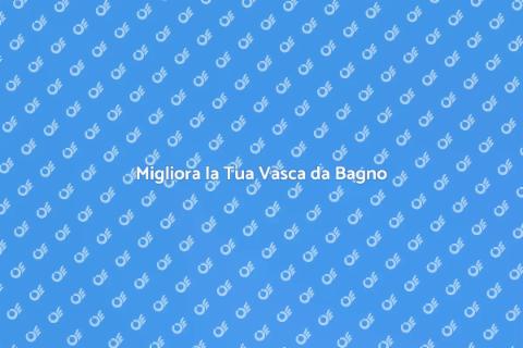 Perfezionare la Vasca da Bagno