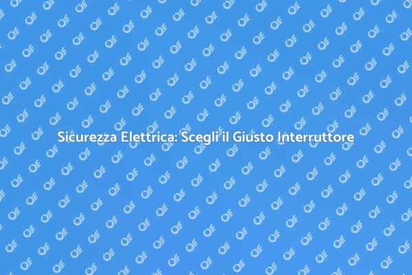Proteggi la Tua Casa con un Interruttore Affidabile
