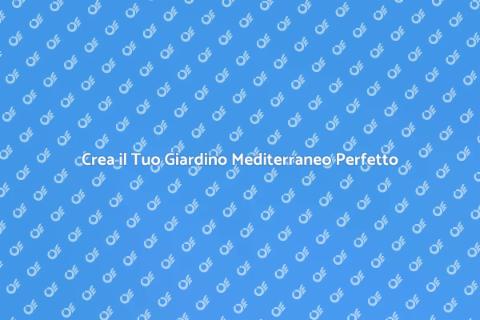 Giardino Mediterraneo: Trasforma il Tuo Spazio