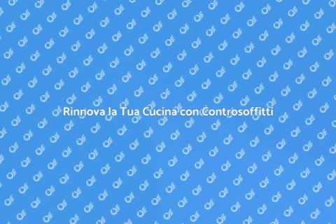 Controsoffitti per la Cucina: Guida