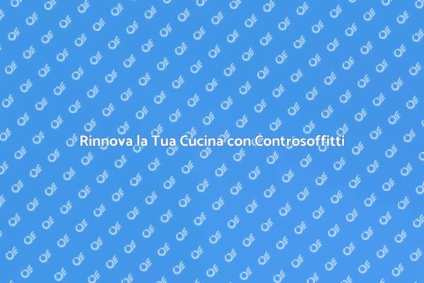 Controsoffitti: Trasforma la Tua Cucina