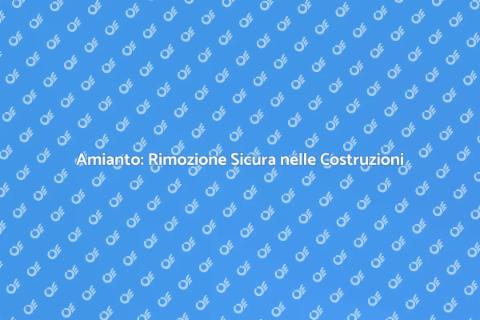 Bonifica Amianto: Sicurezza Costruzioni