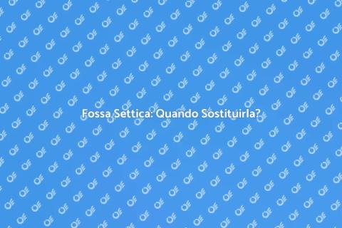Sostituire Fossa Septica: Guida Completa
