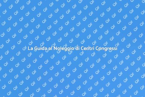 Noleggiare Centro Congressi per Eventi