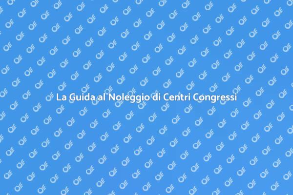Scegliere il Centro Congressi Perfetto