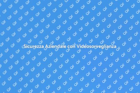 Videosorveglianza Aziendale Sicura