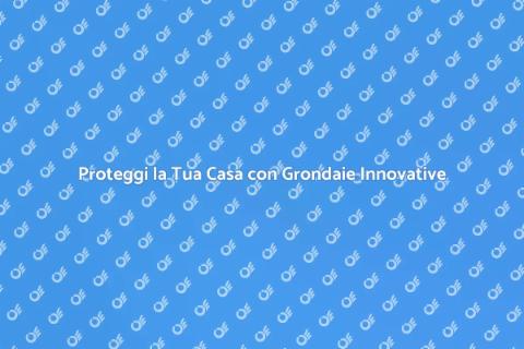 Grondaie Innovative per la Tua Casa