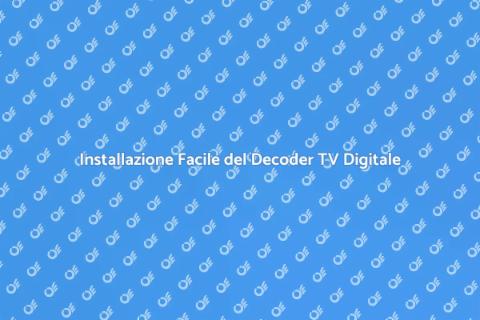 Decoder TV Digitale: Guida all'Installazione