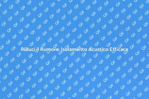 Isolamento Acustico: Il Silenzio Che Cerchi