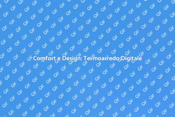 Comfort e Stile con Termoarredo Digitale