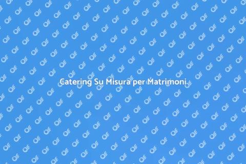 Catering per Matrimoni Personalizzati