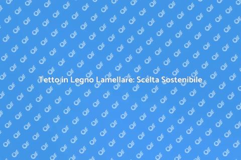 Costruire un Tetto in Legno Lamellare