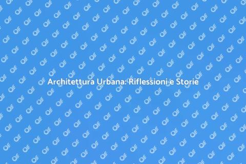 Architetture Urbane: Un Reportage
