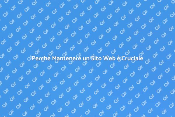 Mantenimento Sito Web: Perché è Importante