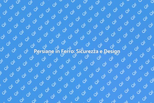 Persiane in Ferro: Eleganza e Sicurezza