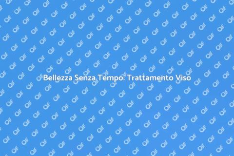 Trattamento Viso Anti Invecchiamento