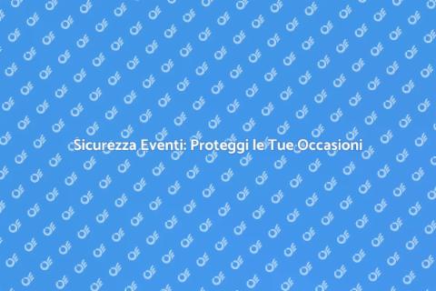 Sicurezza per Eventi: Garanzia di Successo