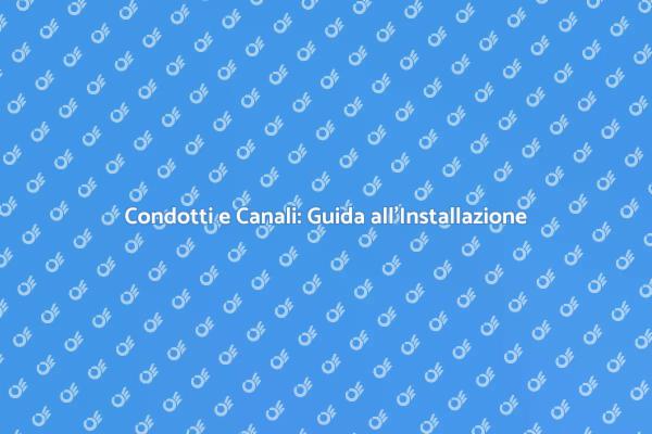 Ristrutturazioni: Condotti e Canali