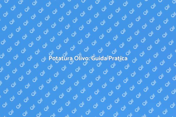 Guida alla Potatura dell'Olivo
