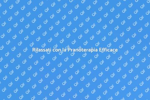 Pranoterapia per Rilassatezza Efficace