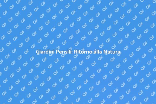 Innovazione Verde: Giardini Pensili