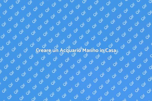 Acquario Marino: Un Ecosistema da Scoprire
