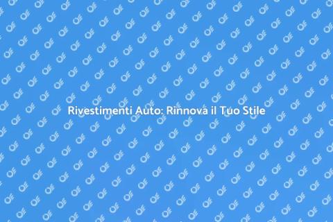 Rivestimento Auto: Stile e Protezione