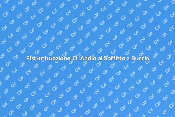 Ristrutturazione Soffitto: Addio Buccia d'Arancia
