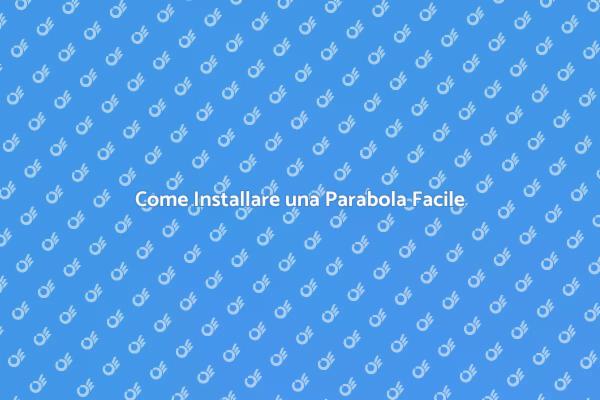 Installazione Facile della Parabola