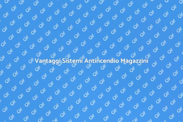Proteggi il tuo Magazzino con Antincendio