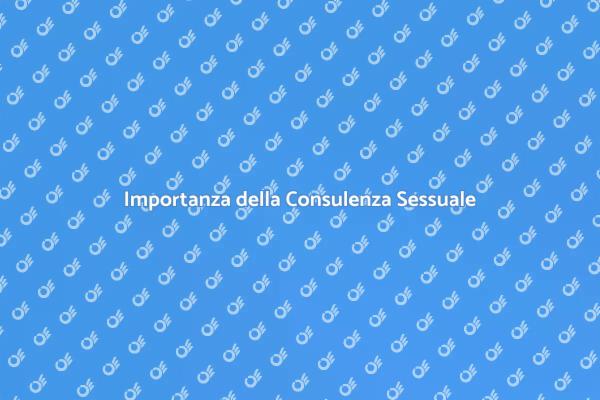 Consulenza Sessuale: Un Supporto Necessario