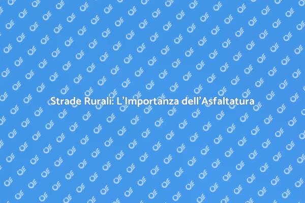 Sicurezza e Accessibilità: Asfaltatura Rurale