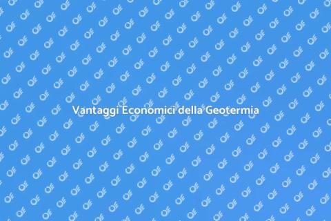 Geotermia: Vantaggi Economici Sostenibili