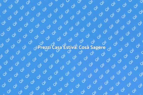 Costo Casa Estiva: Scopri di Più