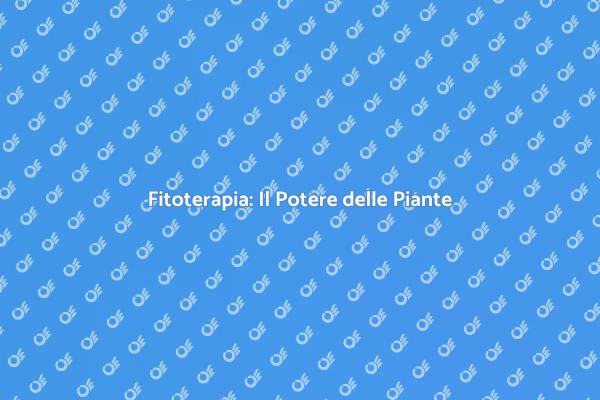 Fitoterapia: Benessere con le Piante